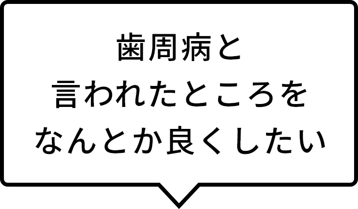 歯周病と言われたところをなんとか良くしたい
